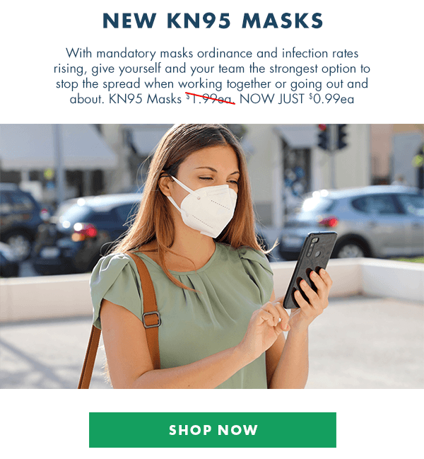 NEW KN95 MASKS - With mandatory masks ordinance and infection rates rising, give yourself and your team the strongest option to stop the spread when working together or going out and about. KN95 Masks was $1.99ea. - NOW .99ea