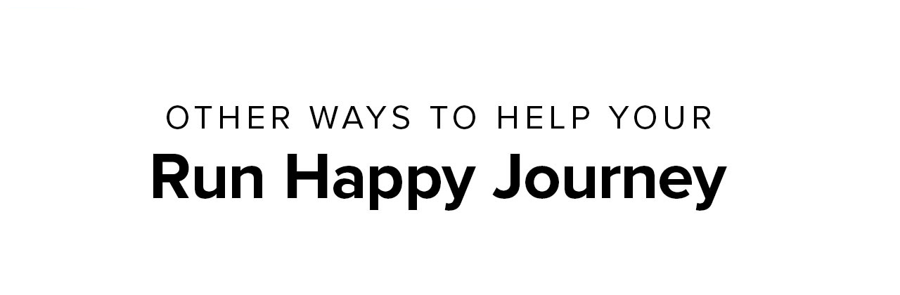 Other ways to help your Run Happy Journey
