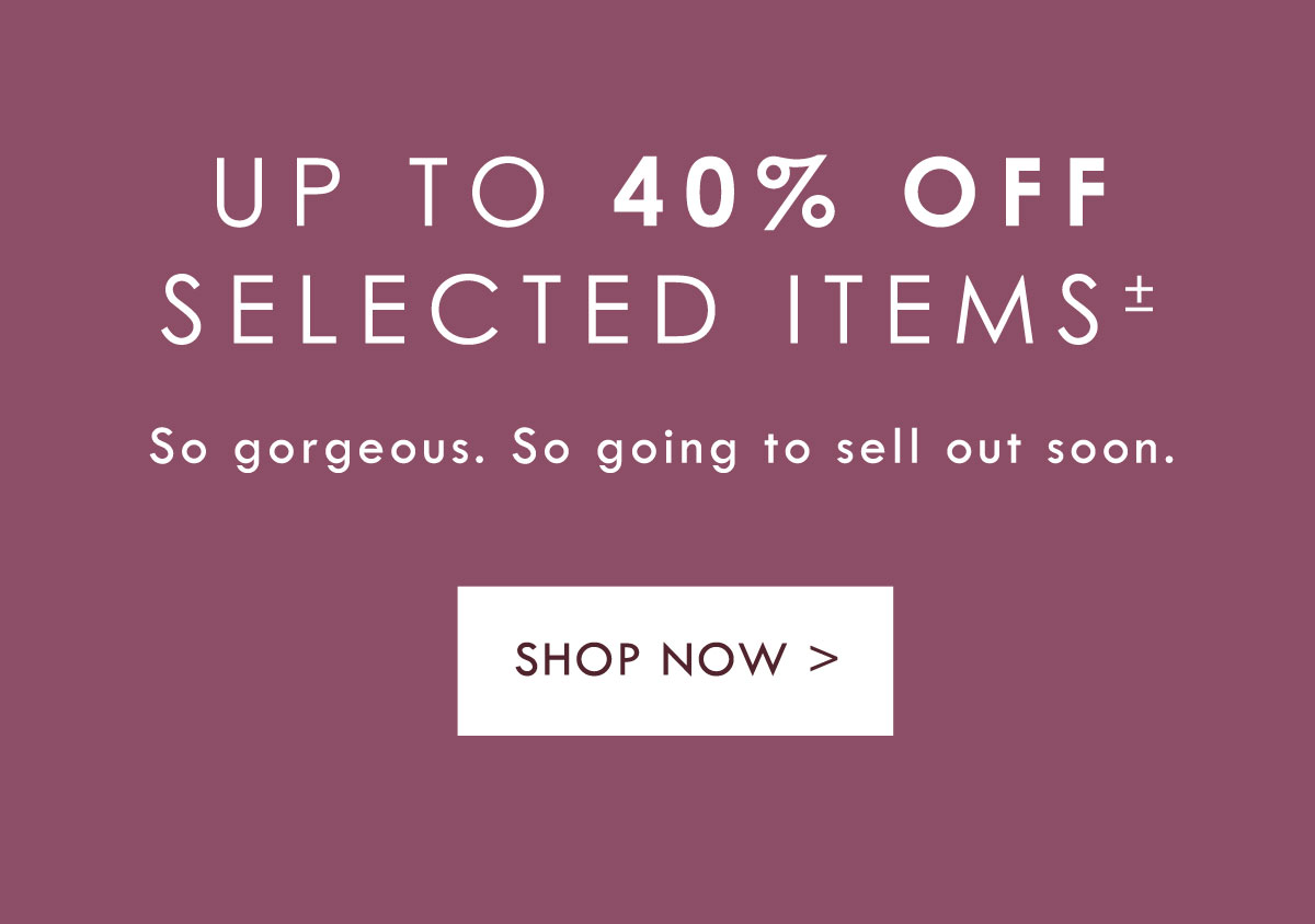 Up to 40% off selected items. Shop Now.