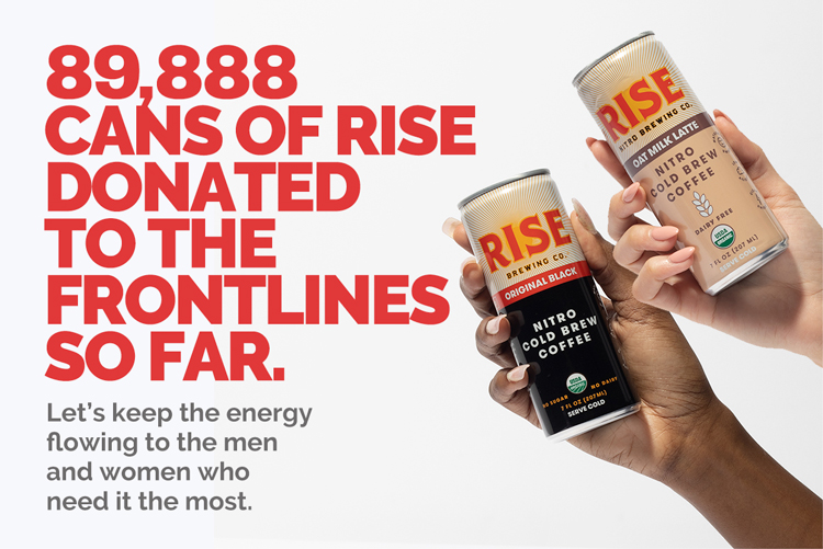 87,866 Cans of Rise donated to the frontlines so far. Let''s keep the energy flowing to the men and women who need it most. Photo of two hands holding cans of Rise.