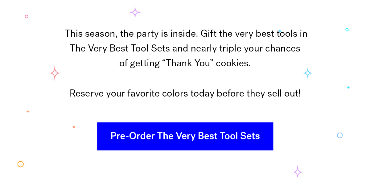  

                                This season, the party is inside. Gift the very best tools in 
                                The Very Best Tool Sets and nearly triple your chances of getting 