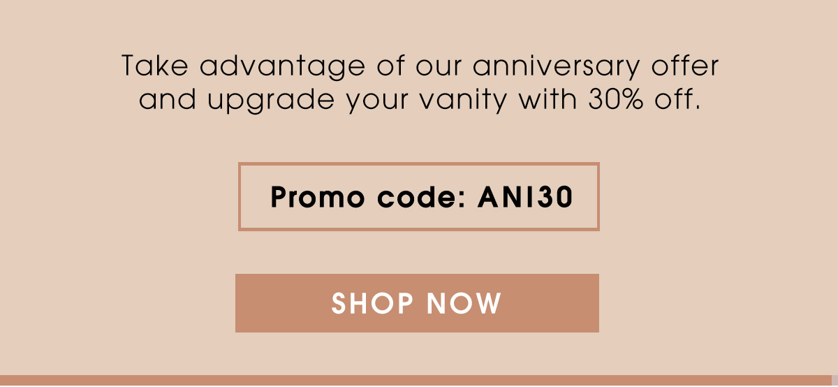 Take advantage of our anniversary offer and upgrade your vanity for 30% off. Promo Code ANI30 | Shop Now