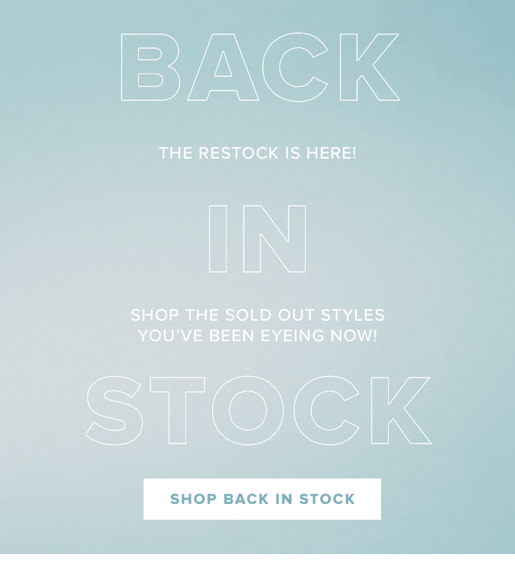 Back In Stock. The restock is here! Shop the sold out styles you've been eyeing now! Shop back in stock.