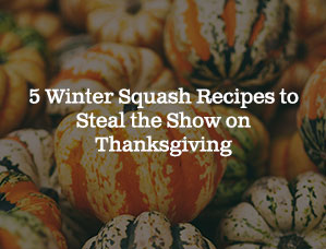 5 Winter Squash Recipes to Steal the Show on Thanksgiving