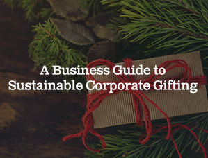 A Business Guide to Sustainable Corporate Gifting