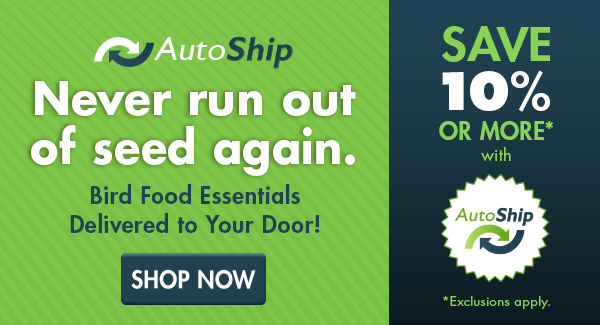 Never run out of seed again. Sign up for AutoShip. Save 10% or More on Bird Food Deliveries.