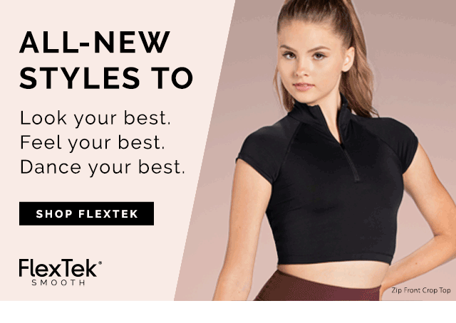 all new styles to look your best. feel your best. dance your best. shop flextek