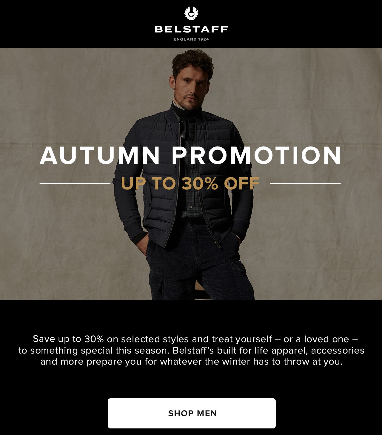Save up to a 30% on selected styles and treat yourself - or a loved one - to something special this season. Belstaff's built for life apparel, accessories and more prepare you for whatever the winter has to throw at you.