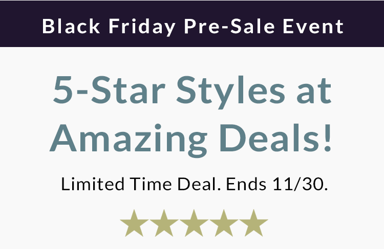 5-Star Styles at Amazing Deals! Limited Time Deal. Ends 11/30.