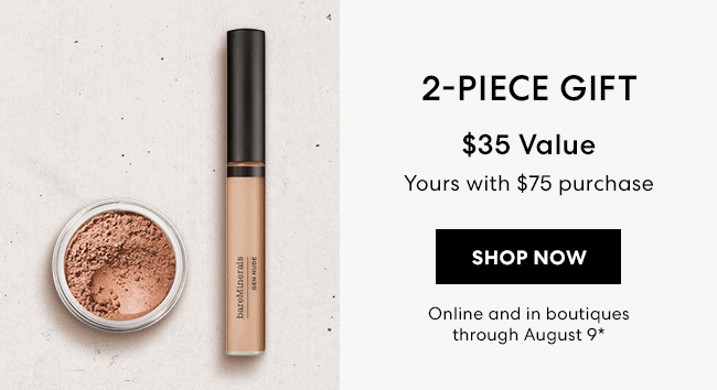 2-Piece Gift - $35 Value - Yours with $75 purchase - Shop Now - Online and in boutiques through August 9*