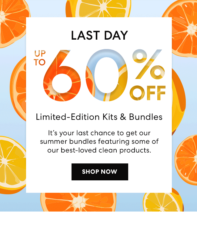Last Day - Clean Beauty - Flash Sale - Upto 60% Off - Limited-Edition Kits & Bundles - Enjoy our summer bundles featuring some of our best-loved products. Shop Now