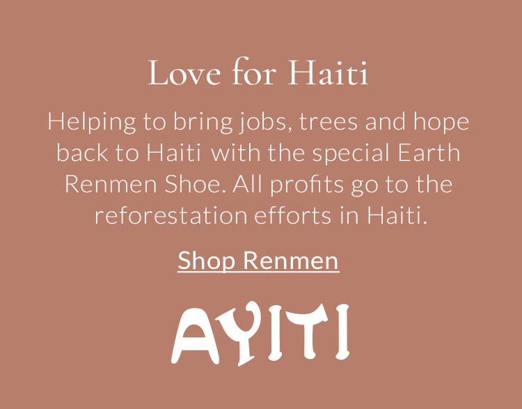Love for Haiti Helping to bring jobs, trees and hope back to Haiti with the special Earth Renmen Shoe. All profits go to the reforestation efforts in Haiti. Shop Renmen