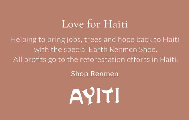 Love for Haiti Helping to bring jobs, trees and hope back to Haiti with the special Earth Renmen Shoe. All profits go to the reforestation efforts in Haiti. Shop Renmen