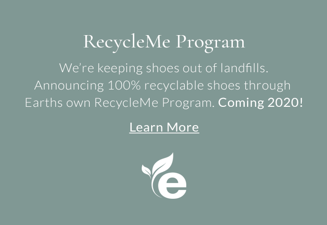 RecycleMe Program Were keeping shoes out of landfills. Announcing 100% recyclable shoes through Earths own RecycleMe Program. Coming 2020! Learn More