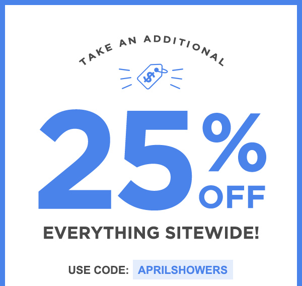 Take An Additional 25% Off Everything Sitewide! Use Code: APRILSHOWERS