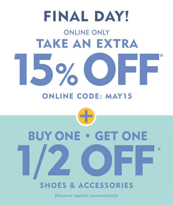 Final Day Online Only take an extra 15% off with online code MAY15 plus Buy One Get One Half off shoes and accessories. Discount applies automatically. 