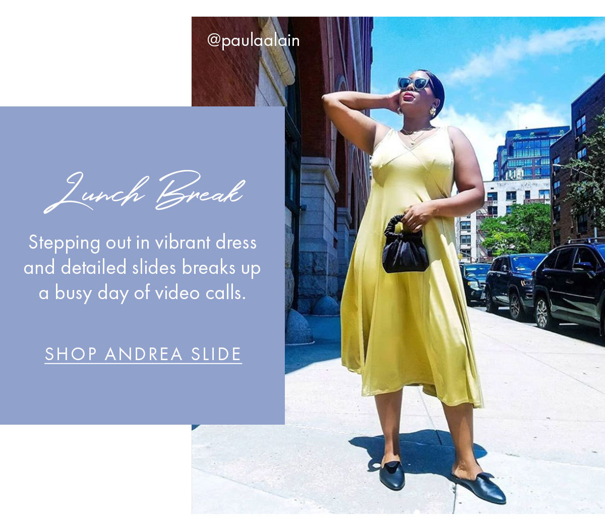 Lunch Break Stepping out in vibrant dress and detailed slides breaks up a busy day of video calls. SHOP ANDREA SLIDE