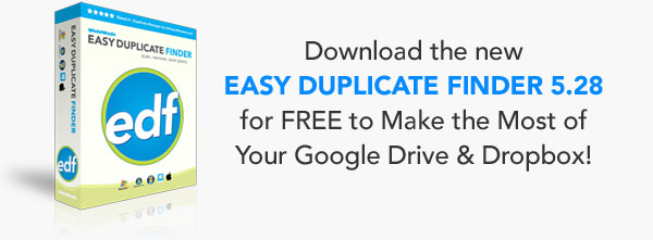 Download the newEASY DUPLICATE FINDER 5.28
for FREE to Make the Most of Your Google Drive
& Dropbox!