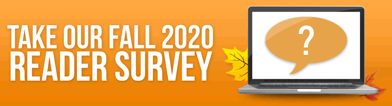 Take our Fall 2020 Reader Survey