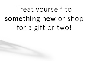 Treat yourself to something new or shop for a gift or two!