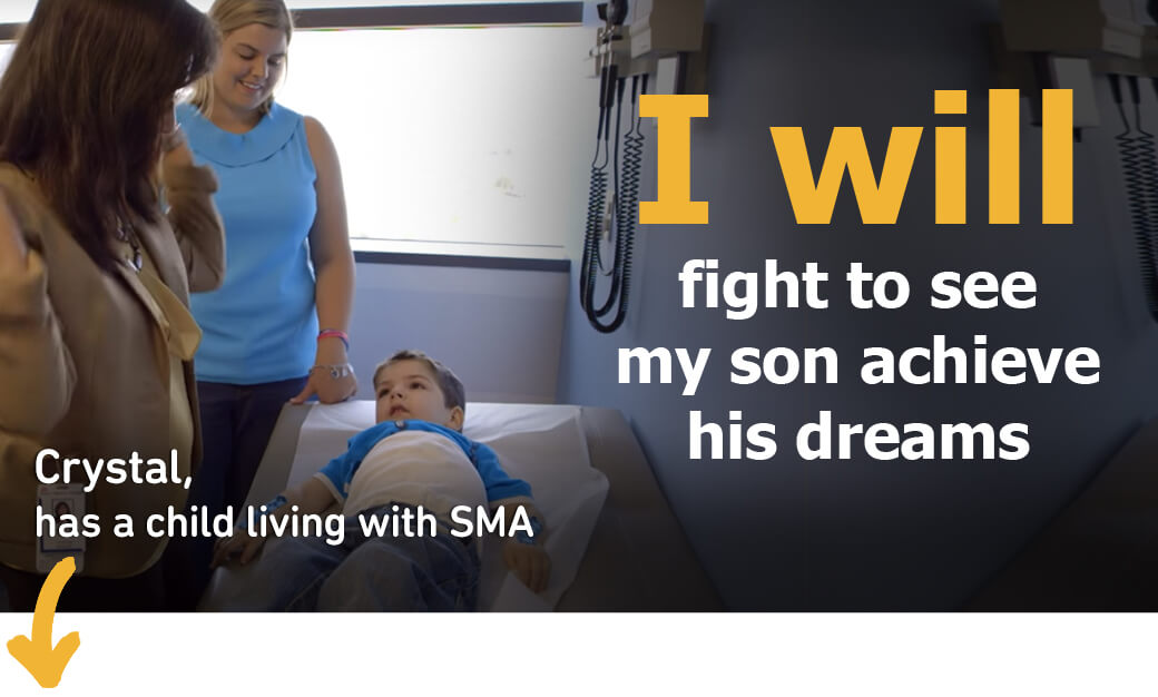 ''I will fight to see my son achieve his dreams.'' -Crystal, has a child living with SMA.