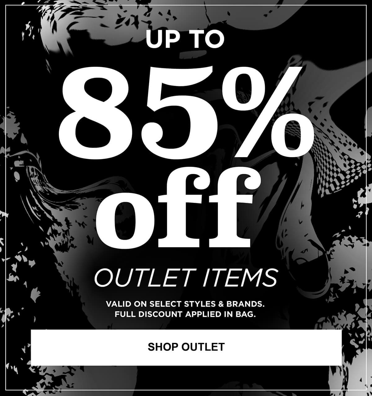 OUTLET - UP TO 85% OFF LAST MARKED PRICE - SHOP NOW