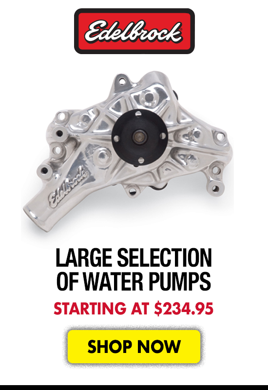 Edlebrock Large Selection of Water Pumps - Starting at $234.95