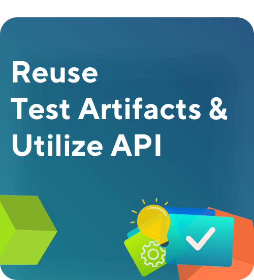 Recap Webinar - Reuse Test Artifacts & Utilize API
