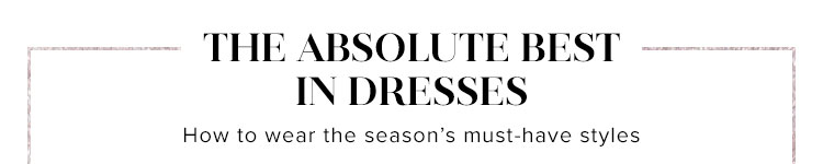 The Absolute Best in Dresses. How to wear the seasons must-have styles.
