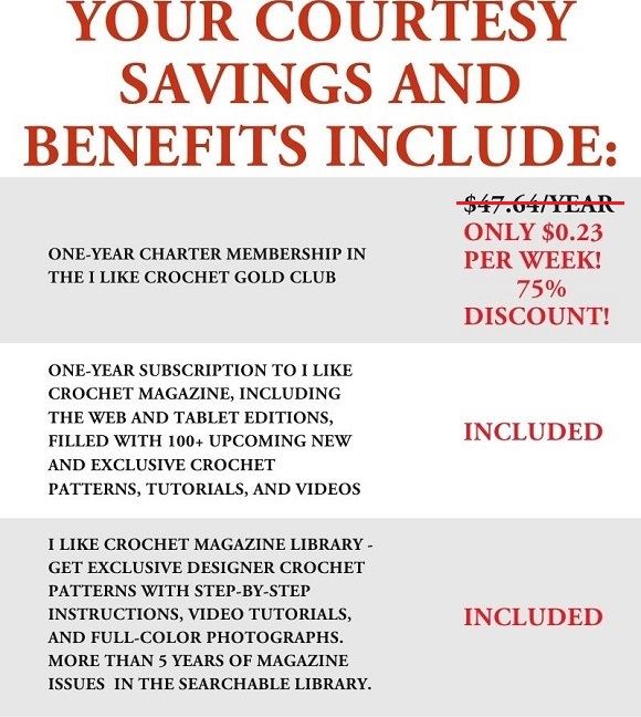 Your courtesy savings and benefits include a 75% discount off the I Like Crochet Gold Club. That's only $0.23 per week!