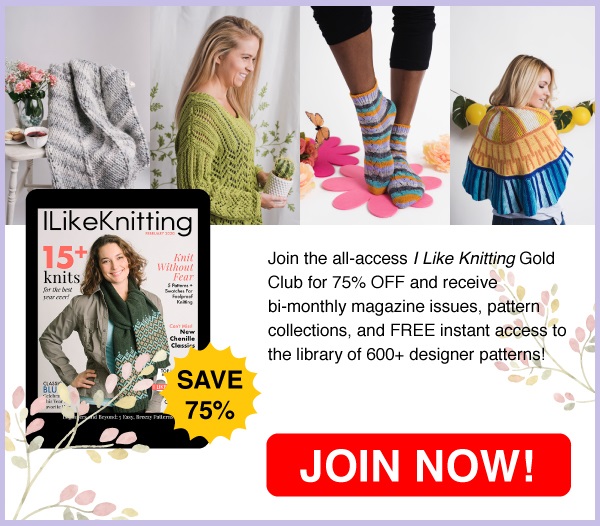 Love to knit? Join the all-access I Like Knitting Gold Club for 75% off! Receive magazines, pattern collections, and free instant access to our digital pattern library. Click to join now!