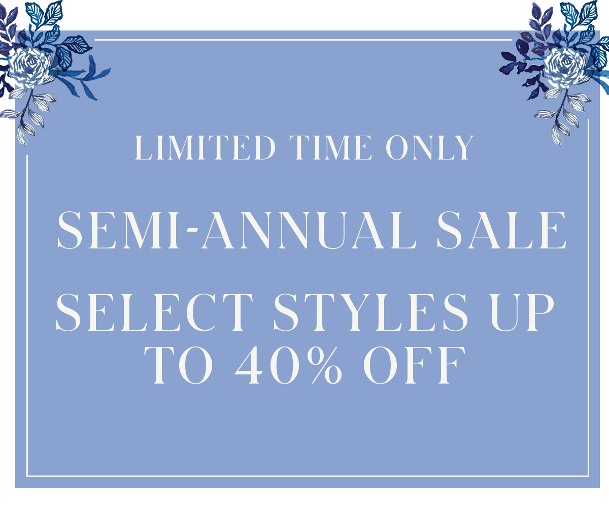 VIP EARLY ACCESS LIMITED TIME ONLY SEMI-ANNUAL SALE SELECT STYLES UP TO 40% OFF