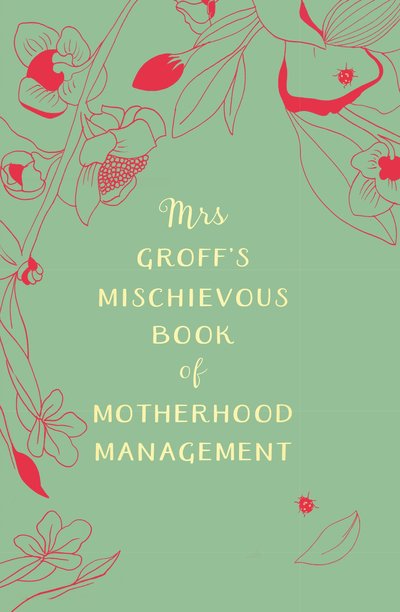 Mrs Groffs Mischievous Book of Motherhood Management