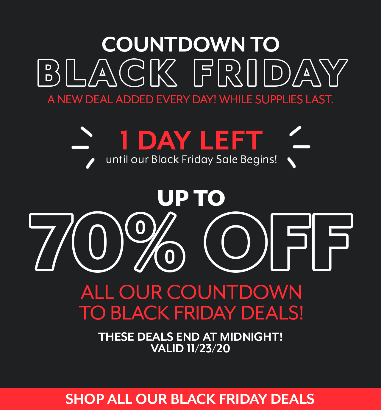 Up to 70% off all of our Countdown to Black Friday Deals. They end at midnight.