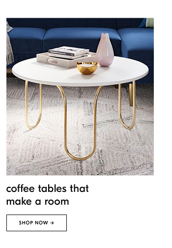 Coffee tables that make a room. Shop Now