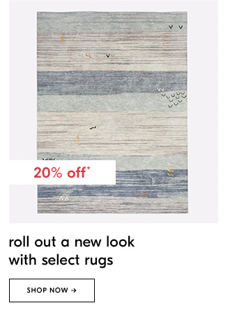 20% off. Roll out a new look with select rugs. Shop Now