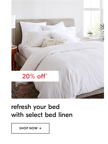 20% off. Refresh your bed with select bed linen. Shop Now