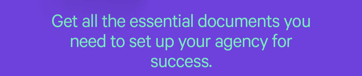 Get all the essential documents you need to set up your agency for success.