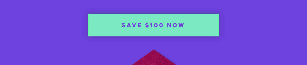 Save $100 now