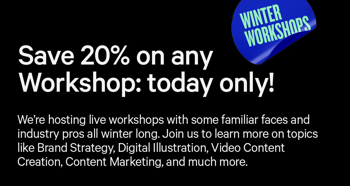 Grab your seat now for any Winter Workshop and save 20%