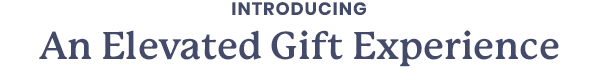 Introducing an Elevated Gift Experience