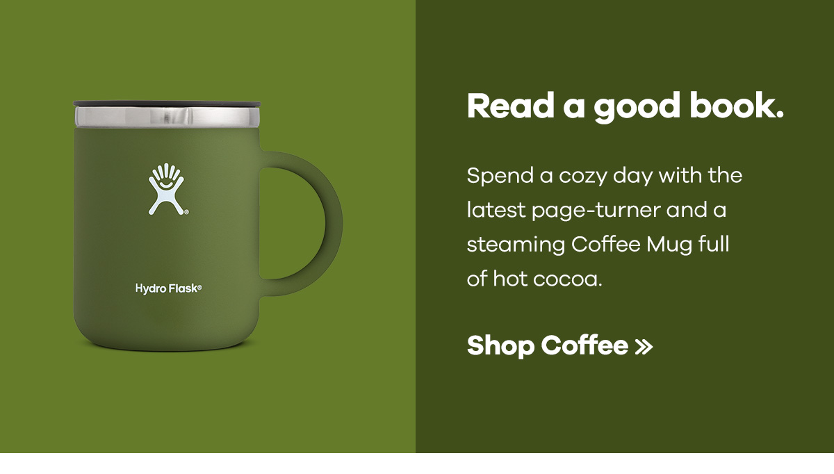 Read a good book. Spend a cozy day with the latest page-turner and a steaming Coffee Mug full of hot cocoa. | SHOP COFFEE >>
