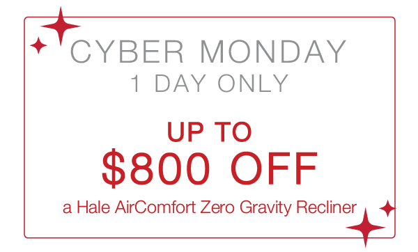 Cyber Monday 1 Day Only. Up to $800 off a Hale AirComfort Zero Gravity Recliner.