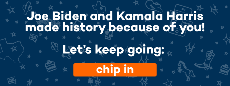 Joe Biden and Kamala Harris made history because of you! Let's keep going. Chip in now.