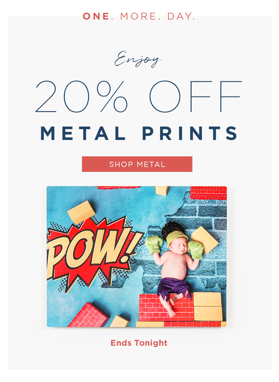 One. More. Day.   Enjoy 20% Off  Metal Prints  Ends Tonight!