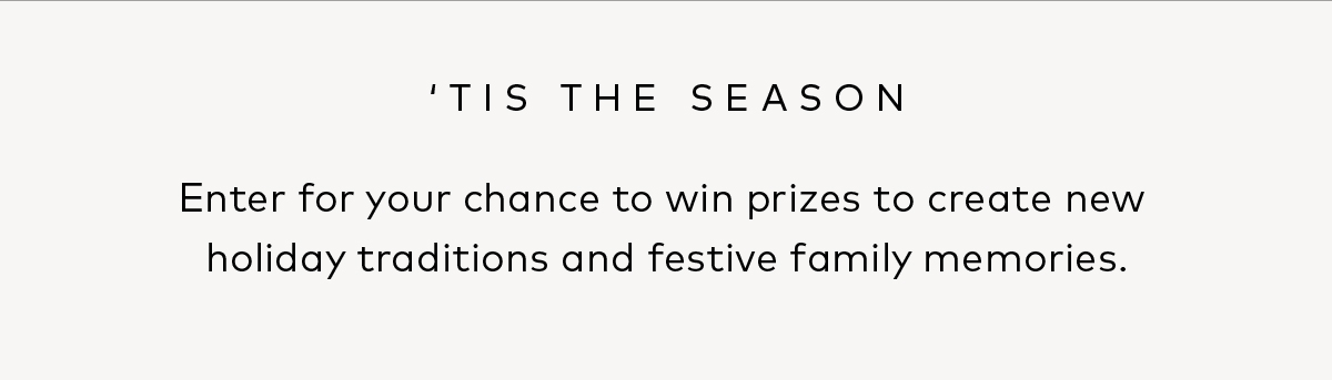 Enter for your chance to win prizes to create new holiday traditions and festive family memories.