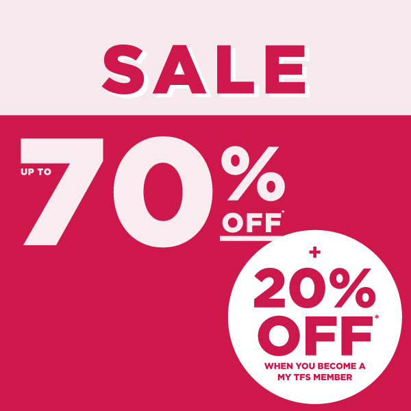 Sale - Up to 70% off* + 20% off* when you become a My TFS member