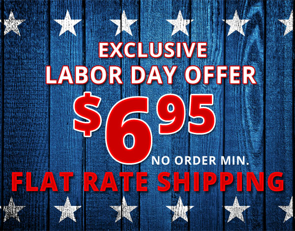 Labor Day Exclusive! $6.95 Flat Rate Shipping! No Order Minimum.