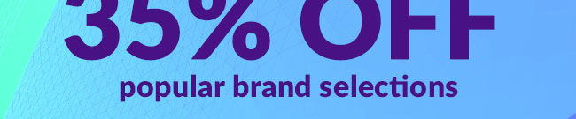 Up to 35% OFF* popular brand selections