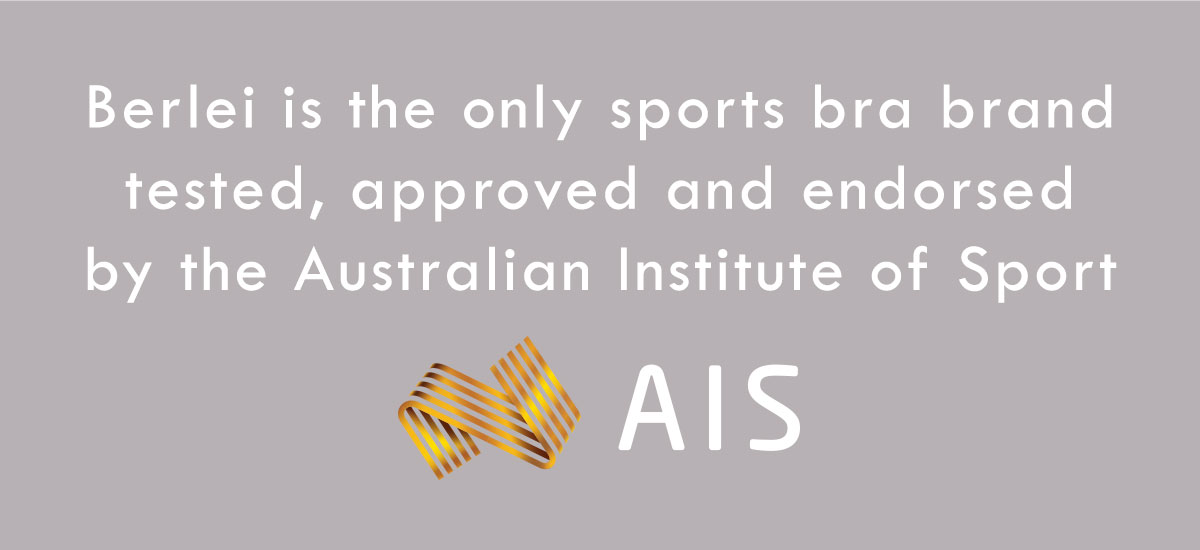 Berlei is the only sports bra brand tested, approved and endorsed by the Australian Institute of Sport.